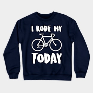 i rode my ROAD BIKE today Crewneck Sweatshirt